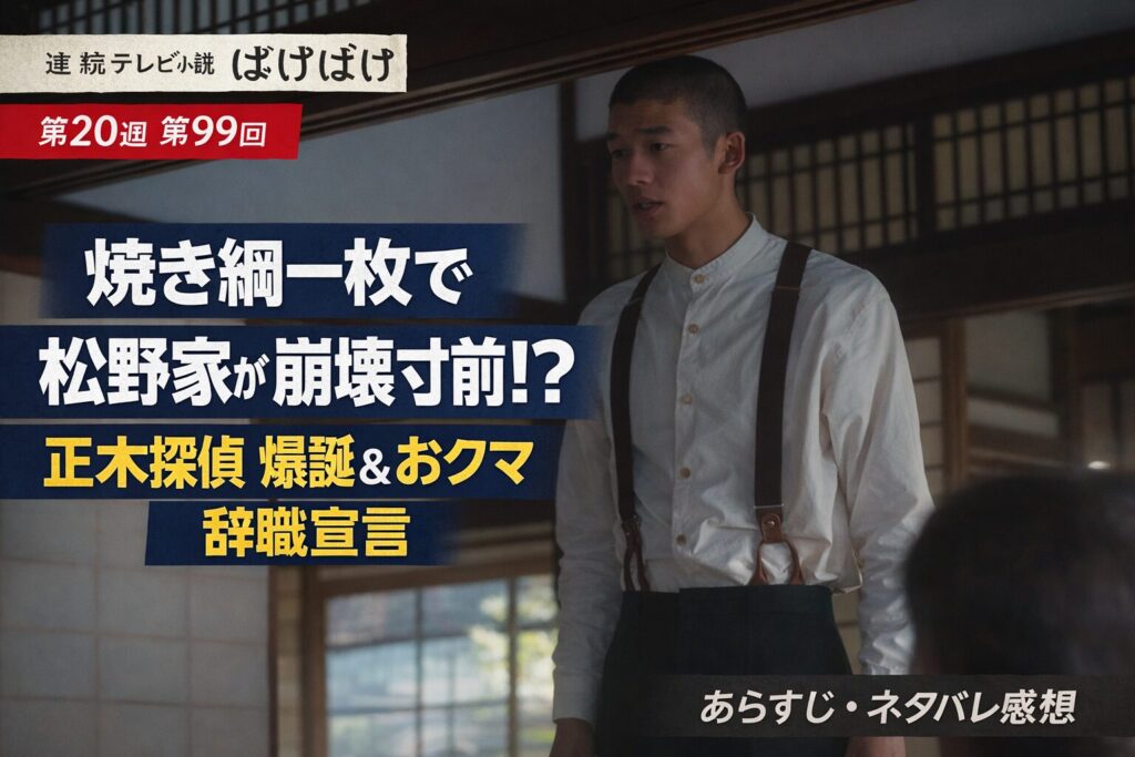 【ばけばけ第20週第99回あらすじ ネタバレ感想】焼き網一枚が暴いた松野家の本音 正木探偵爆誕&おクマ辞職宣言に衝撃