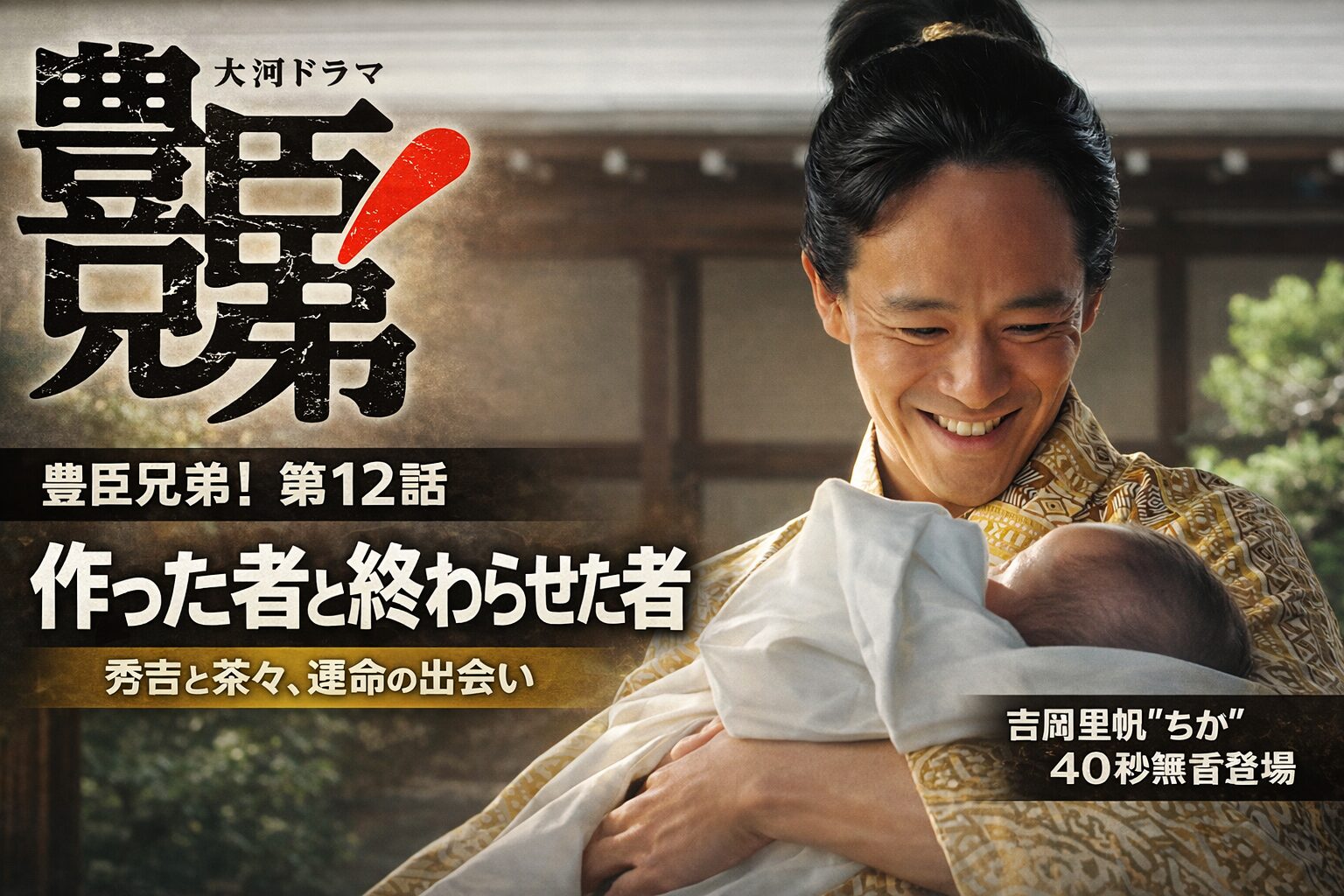 豊臣兄弟 第12話 作った者と終わらせた者 秀吉と茶々の運命の出会いサムネイル