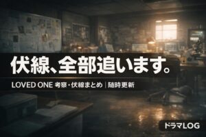 LOVED ONE（ラブドワン）伏線・考察まとめ｜全話対応・随時更新
