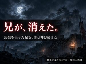 豊臣兄弟！第22話「播磨大誤算」考察記事サムネイル｜秀吉の記憶喪失と兄弟の絆