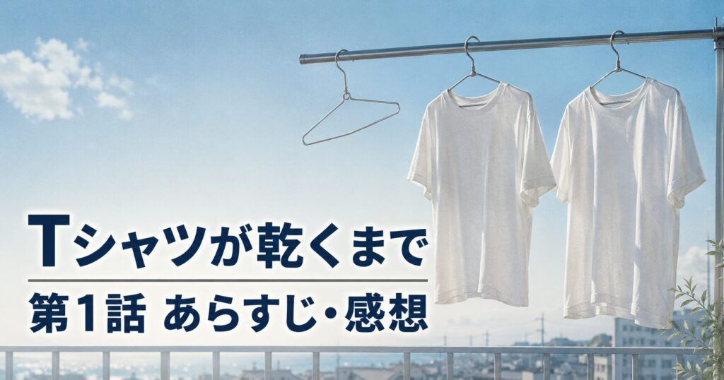 Tシャツが乾くまで 第1話 あらすじ 感想 アイキャッチ