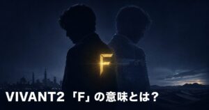 VIVANT2 F 意味 正体 別人格 考察 アイキャッチ