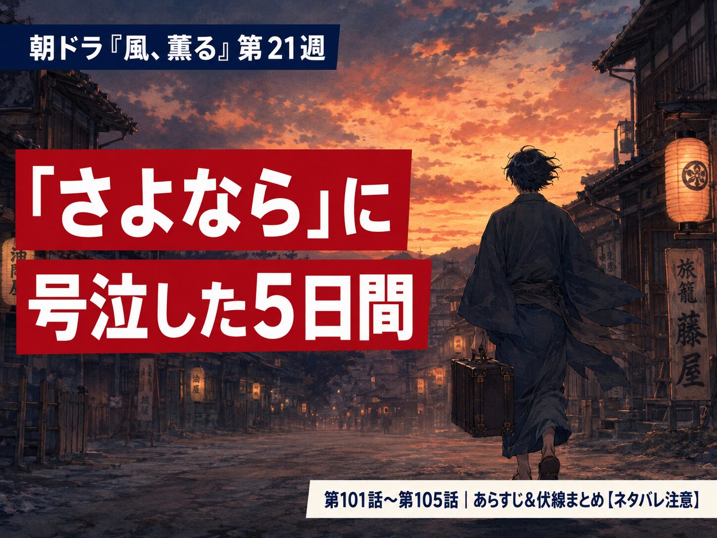 朝ドラ「風、薫る」第21週「定めと選択」（第101〜105話）あらすじまとめのサムネイル。夕暮れの明治の町を旅立つ男の後ろ姿と「さよならに号泣した5日間」の文字