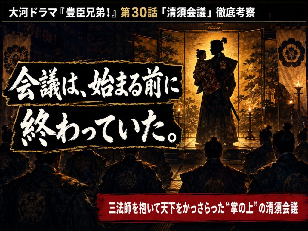 【豊臣兄弟！第30話】清須会議考察記事のサムネイル。三法師を抱く秀吉のシルエットと「会議は、始まる前に終わっていた。」のキャッチコピー
