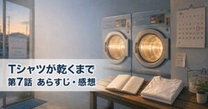 Tシャツが乾くまで 第7話 あらすじ 感想 アイキャッチ